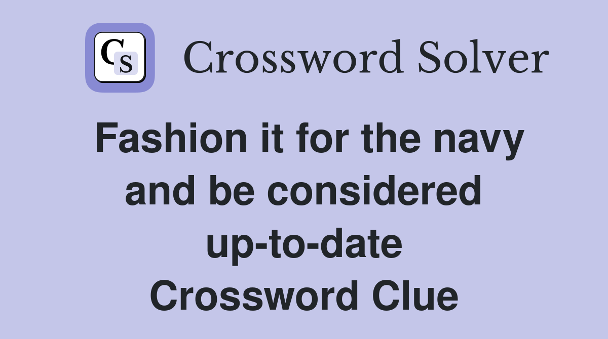 Fashion it for the navy and be considered up-to-date Crossword Clue
