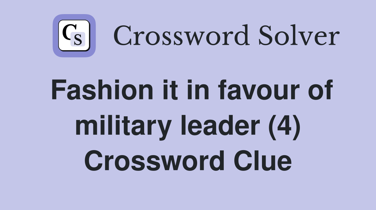 Fashion it in favour of military leader (4) Crossword Clue