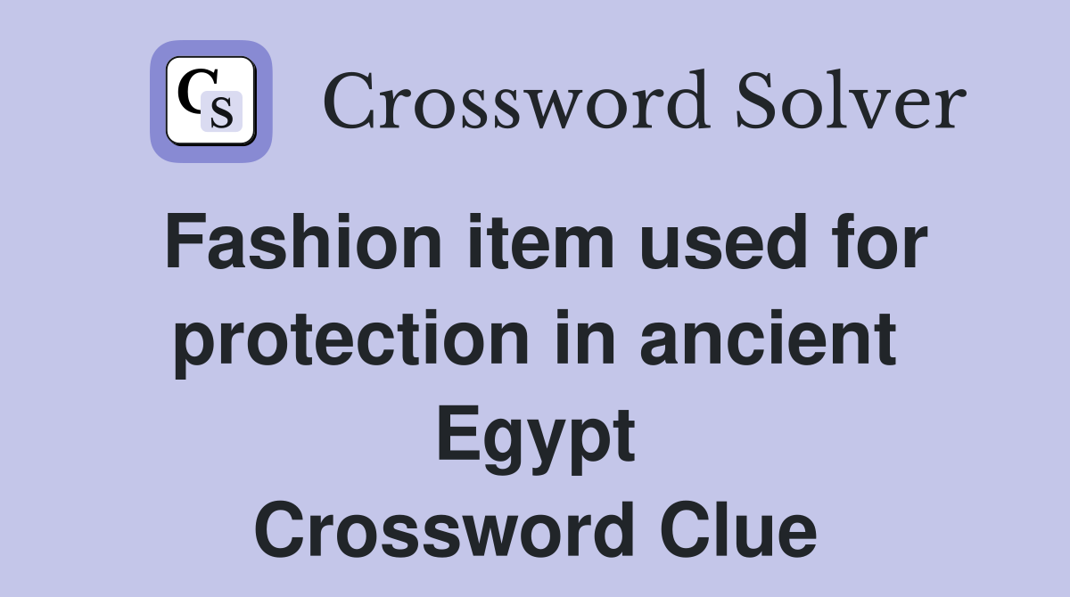 Fashion item used for protection in ancient Egypt Crossword Clue