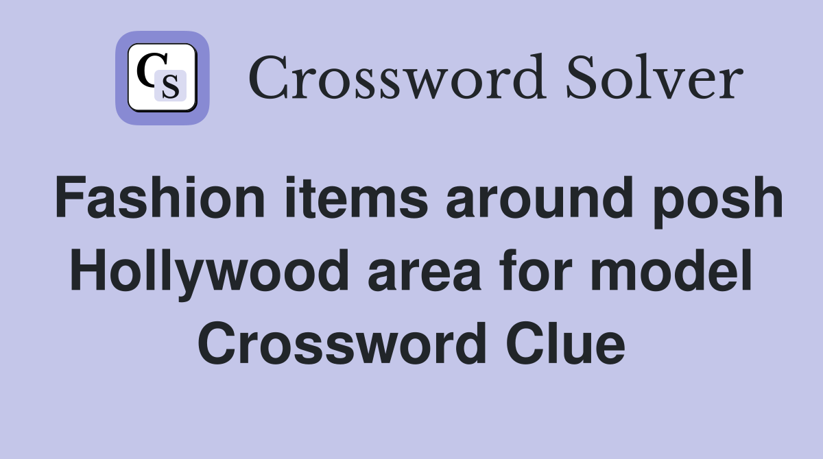 Fashion items around posh Hollywood area for model Crossword Clue