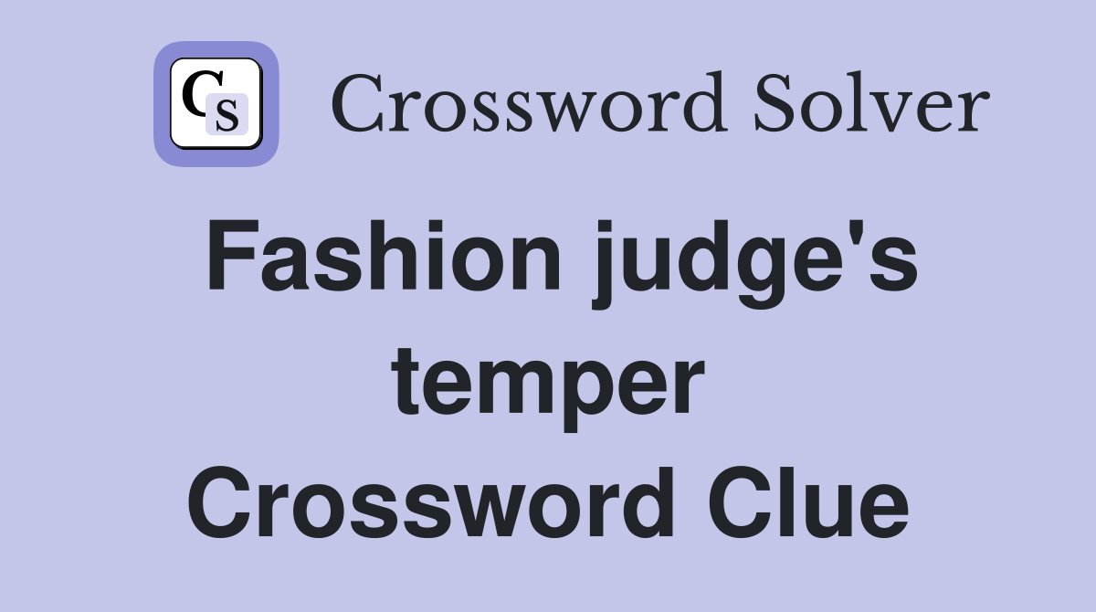 Fashion judge's temper Crossword Clue