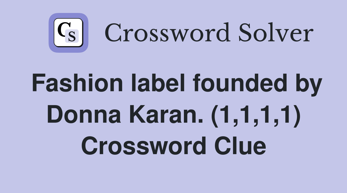 Fashion label founded by Donna Karan. (1,1,1,1) Crossword Clue