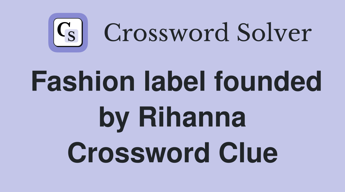 Fashion label founded by Rihanna Crossword Clue