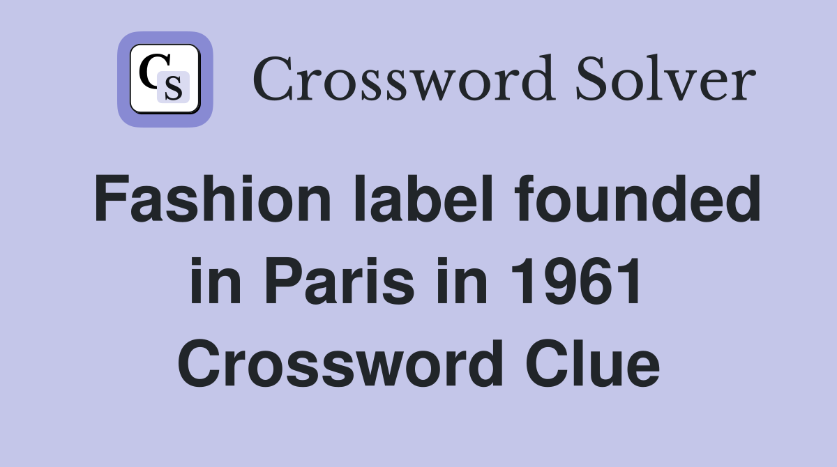 Fashion label founded in Paris in 1961 Crossword Clue
