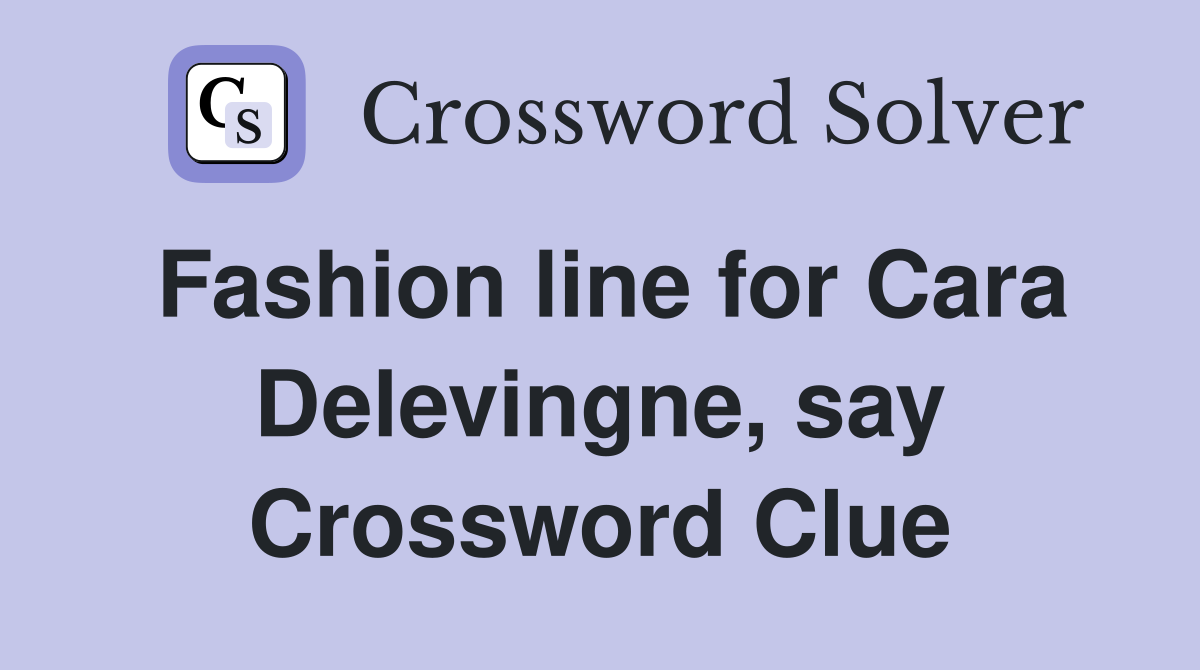 Fashion line for Cara Delevingne, say Crossword Clue