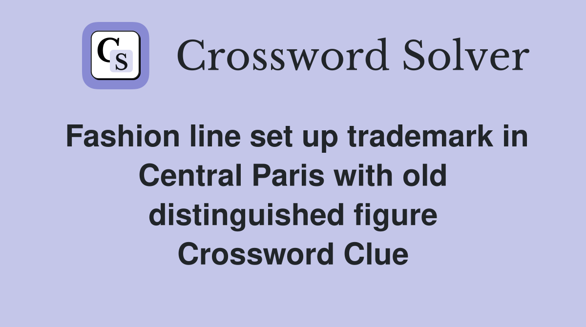 Fashion line set up trademark in Central Paris with old distinguished figure Crossword Clue
