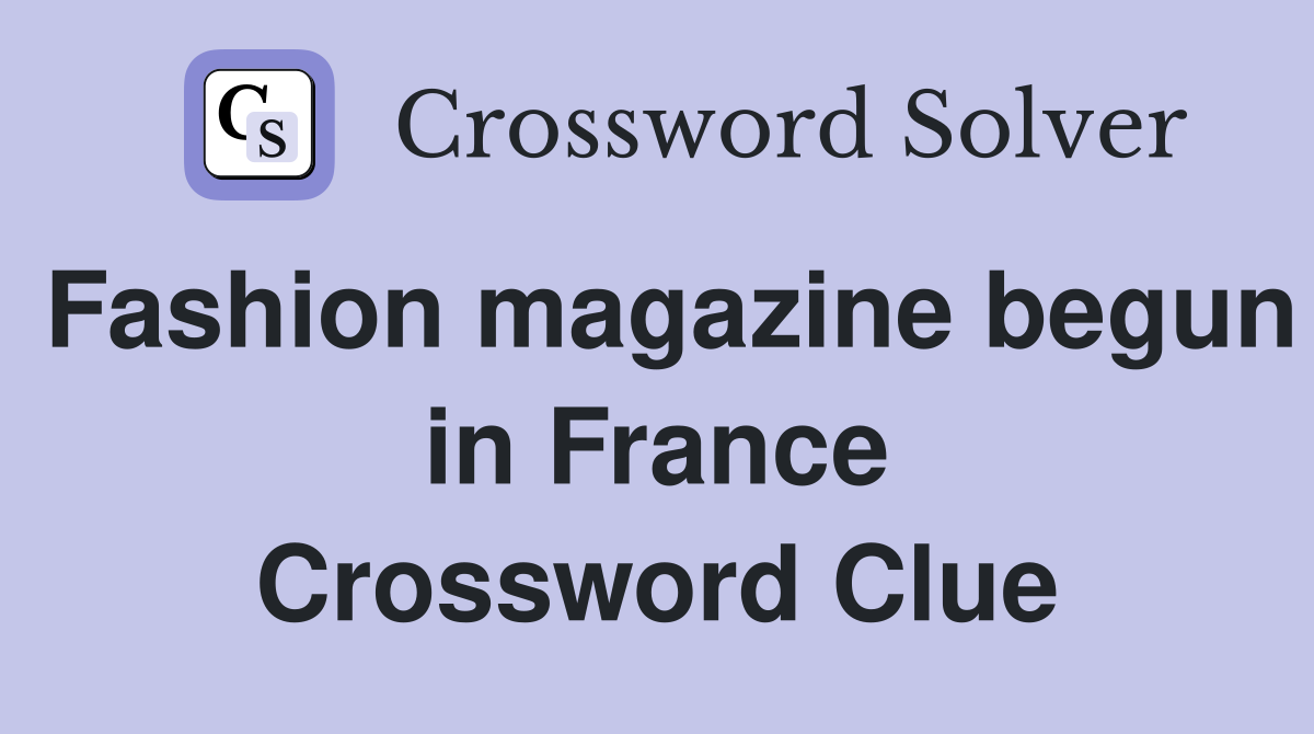 Fashion magazine begun in France Crossword Clue