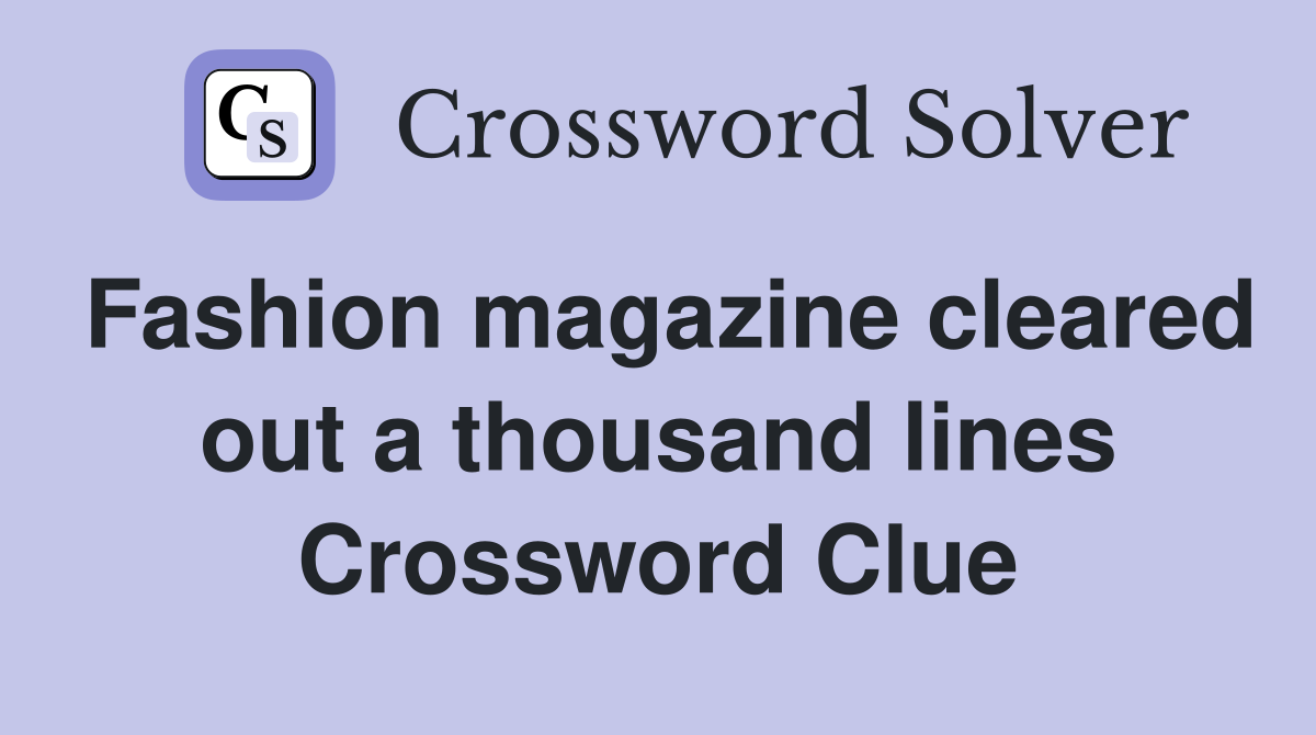 Fashion magazine cleared out a thousand lines Crossword Clue