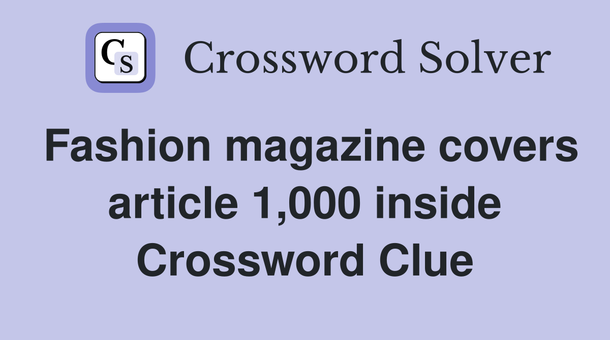 Fashion magazine covers article 1,000 inside Crossword Clue