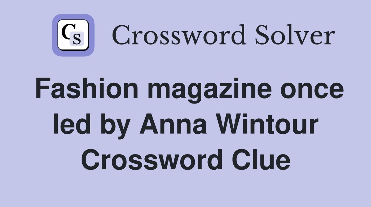 Fashion magazine once led by Anna Wintour Crossword Clue