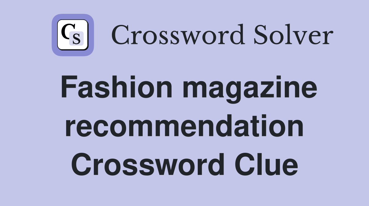 Fashion magazine recommendation Crossword Clue