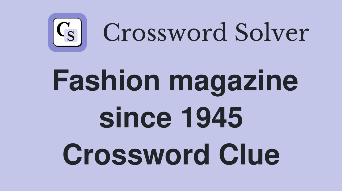 Fashion magazine since 1945 Crossword Clue
