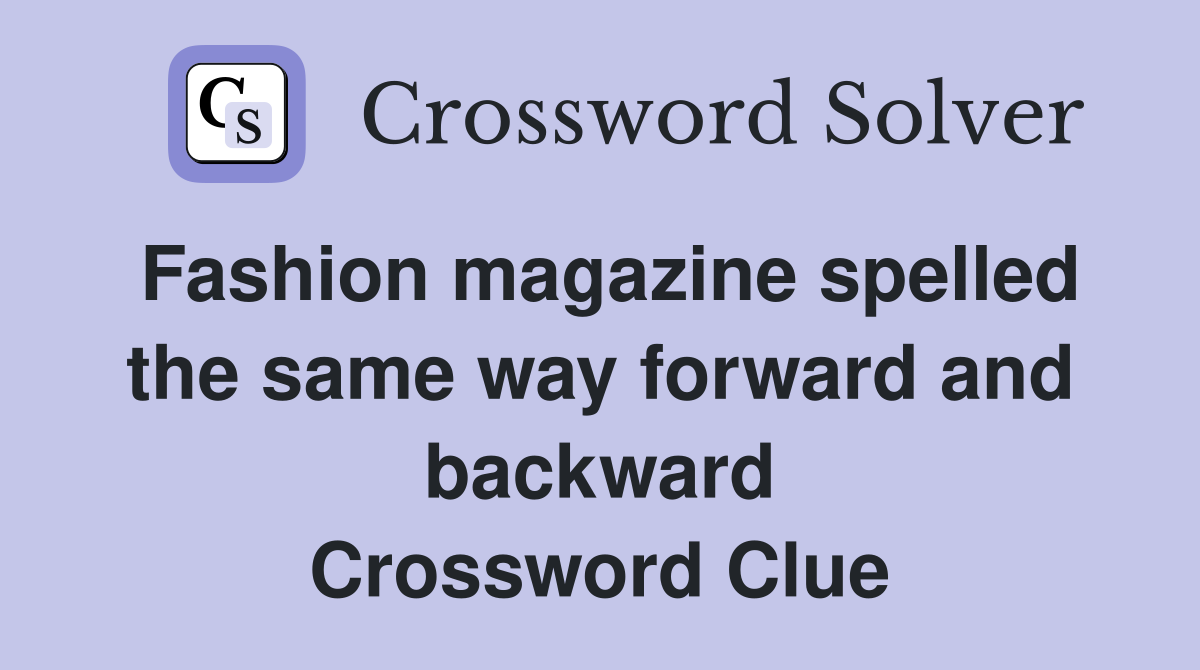 Fashion magazine spelled the same way forward and backward Crossword Clue