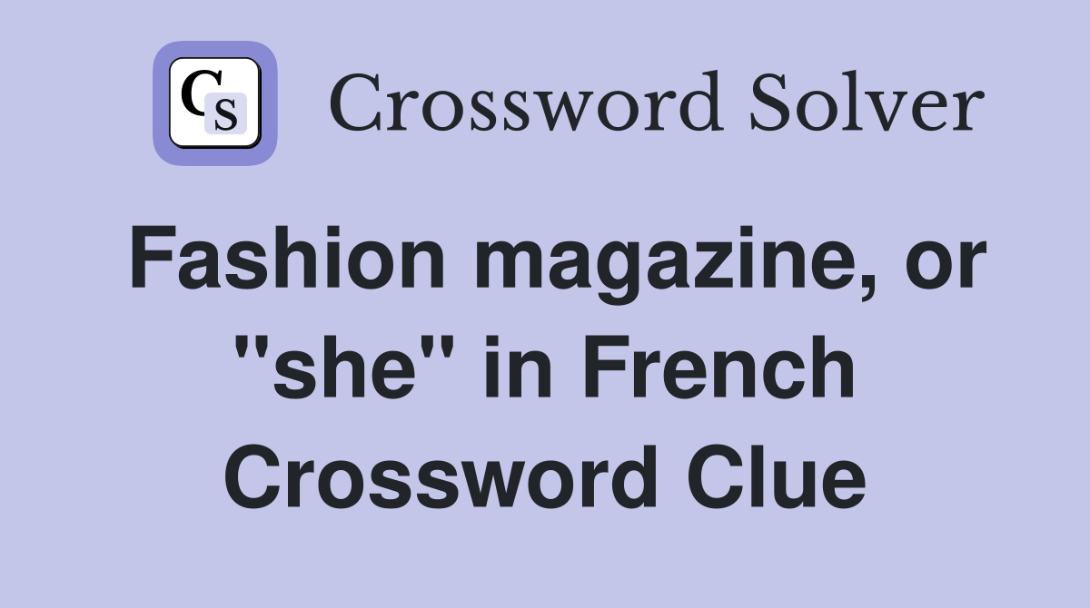 Fashion magazine, or "she" in French Crossword Clue