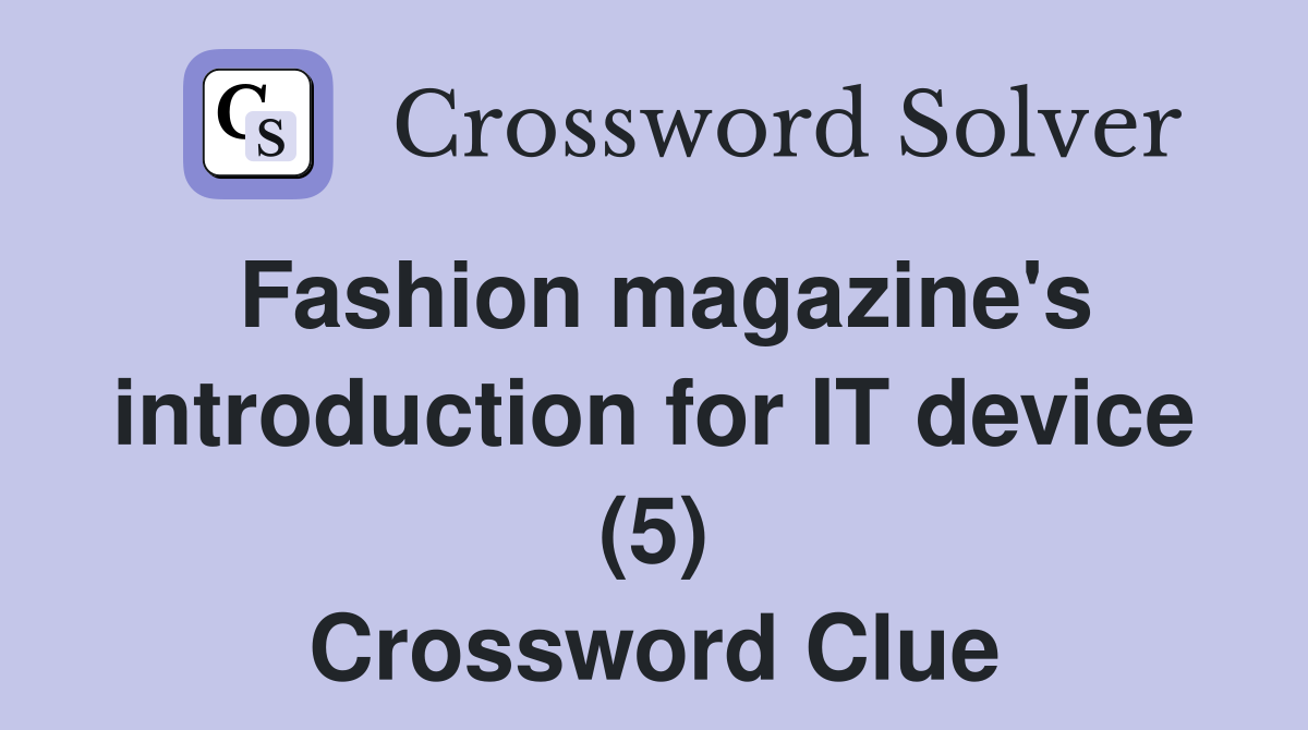 Fashion magazine's introduction for IT device (5) Crossword Clue