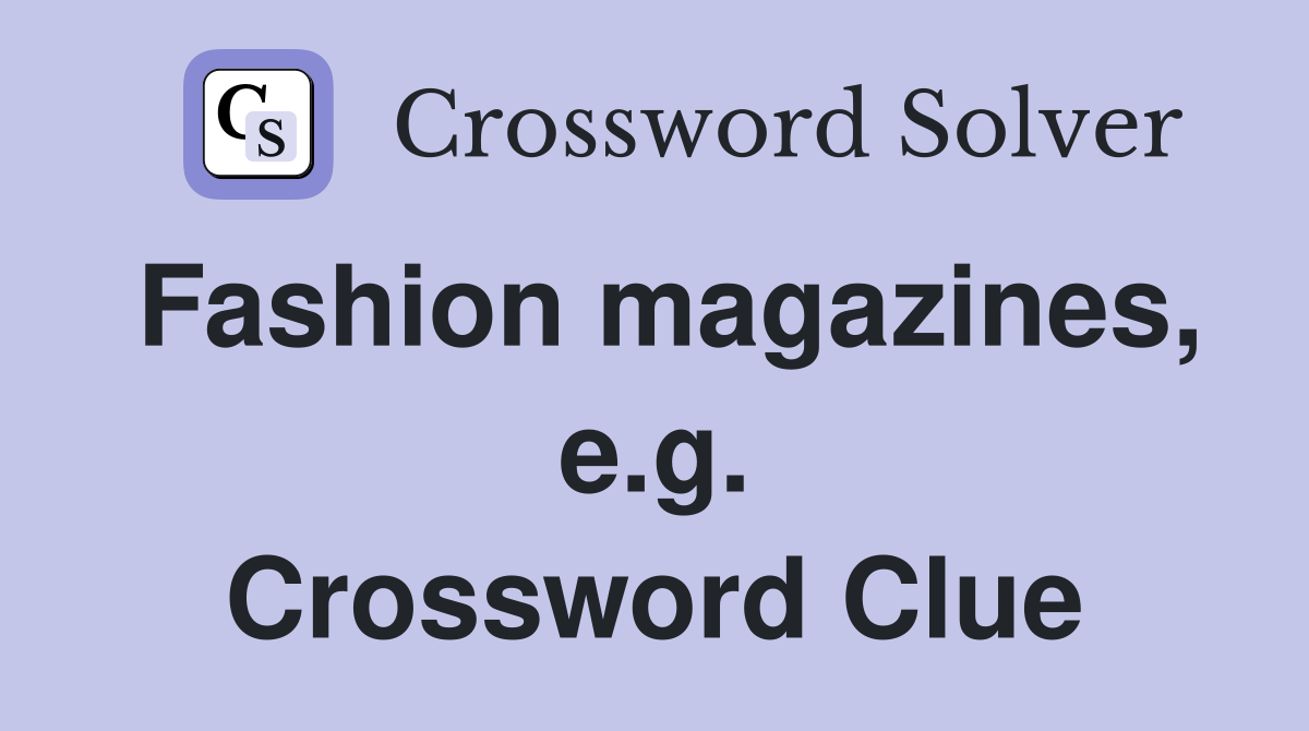 Fashion magazines, e.g. Crossword Clue