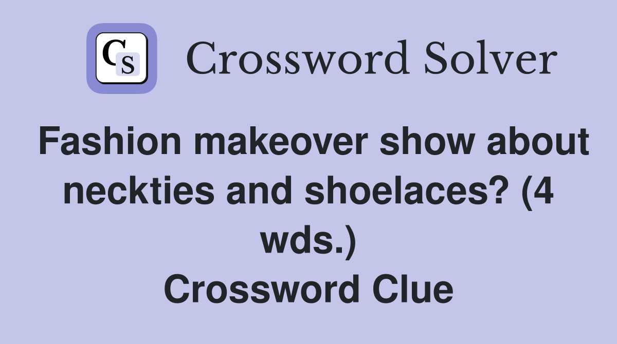 Fashion makeover show about neckties and shoelaces? (4 wds.) Crossword Clue
