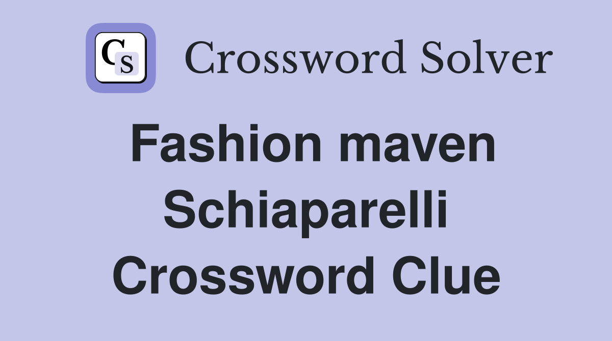 Fashion maven Schiaparelli Crossword Clue