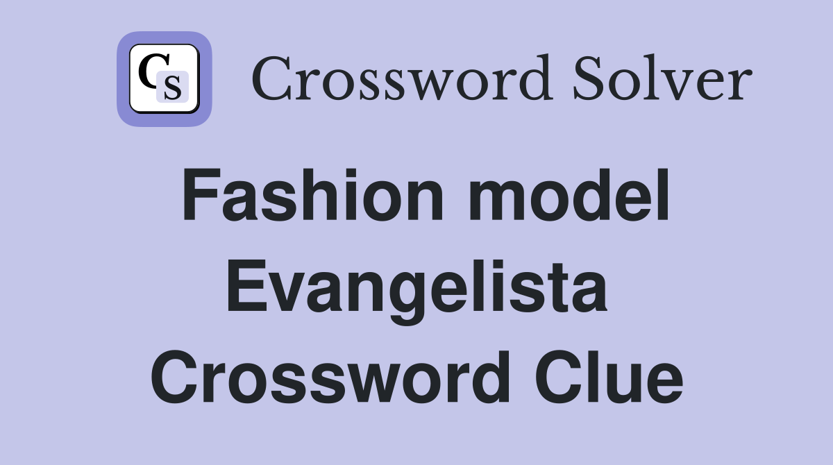 Fashion model Evangelista Crossword Clue