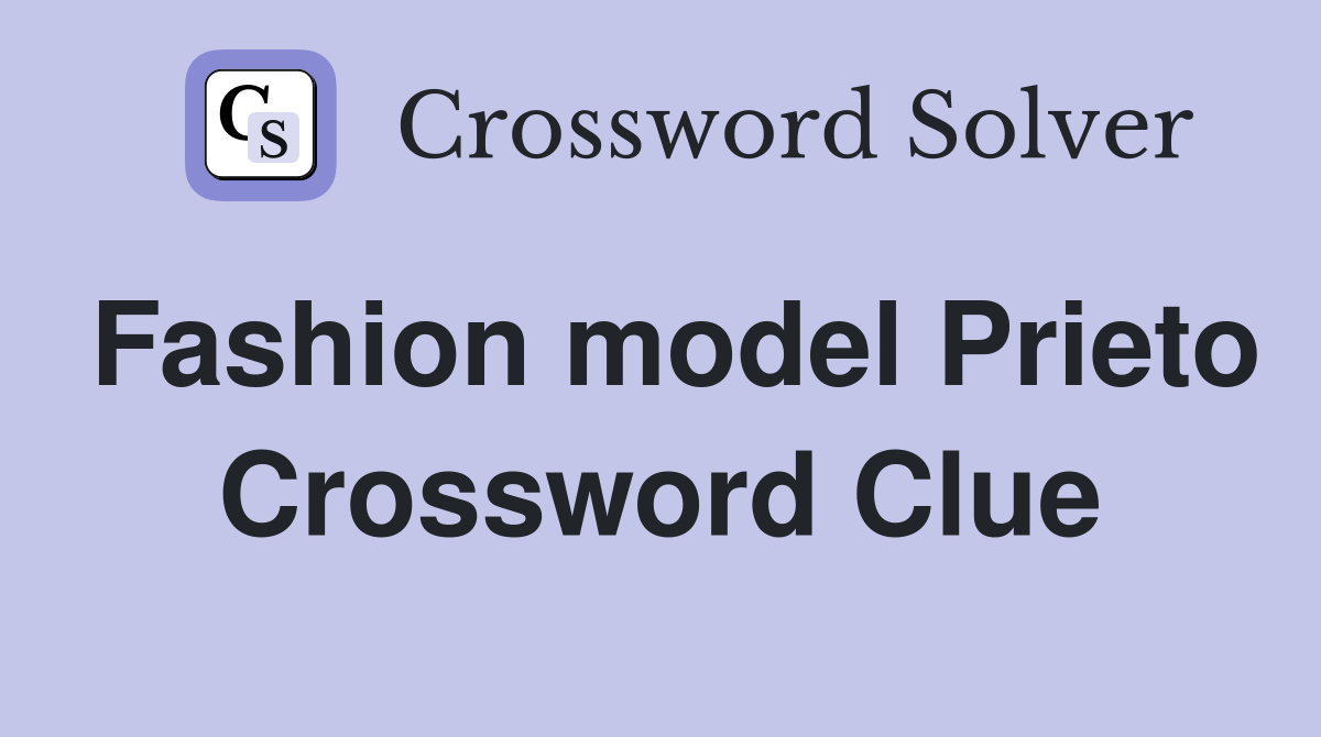 Fashion model Prieto Crossword Clue