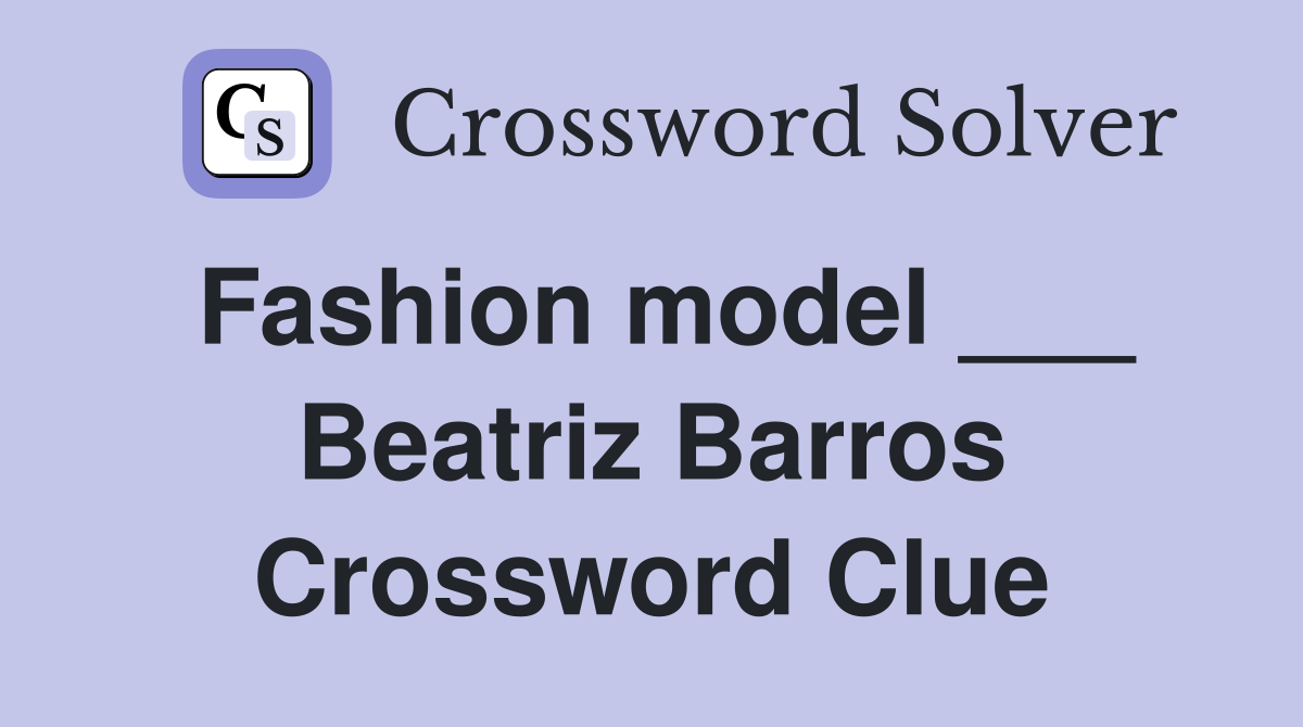Fashion model ___ Beatriz Barros Crossword Clue