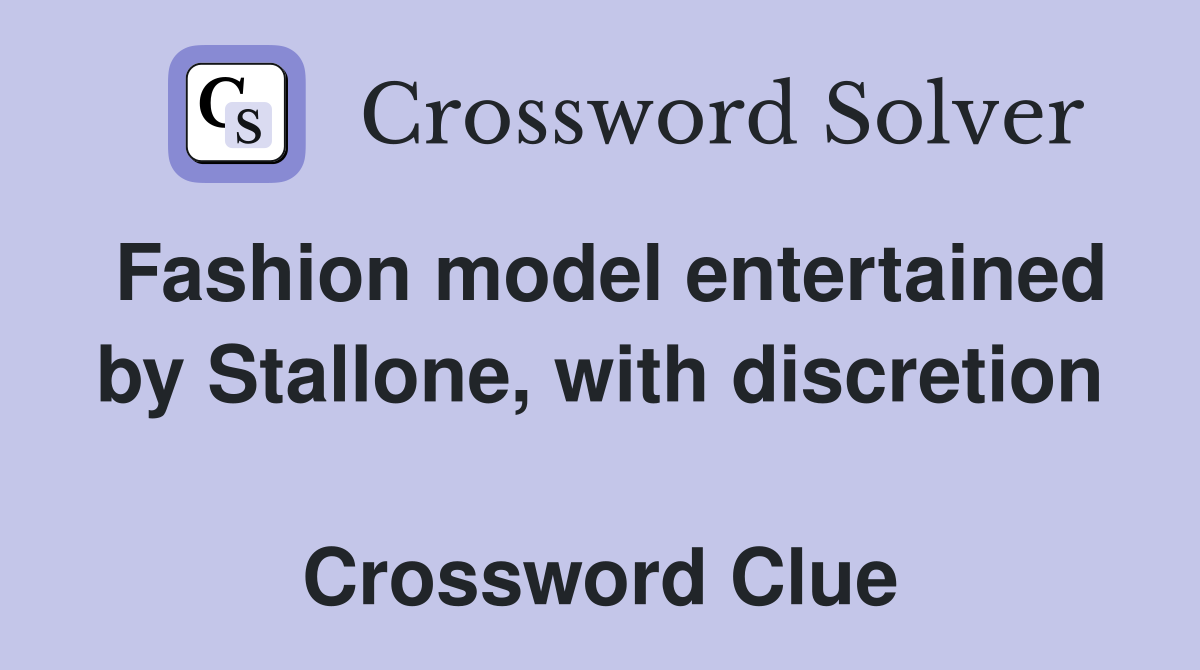 Fashion model entertained by Stallone, with discretion  Crossword Clue