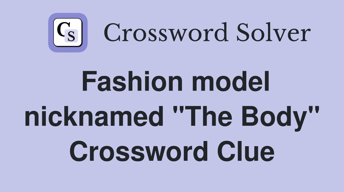 Fashion model nicknamed "The Body" Crossword Clue