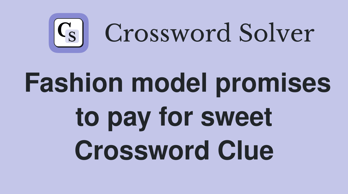 Fashion model promises to pay for sweet Crossword Clue