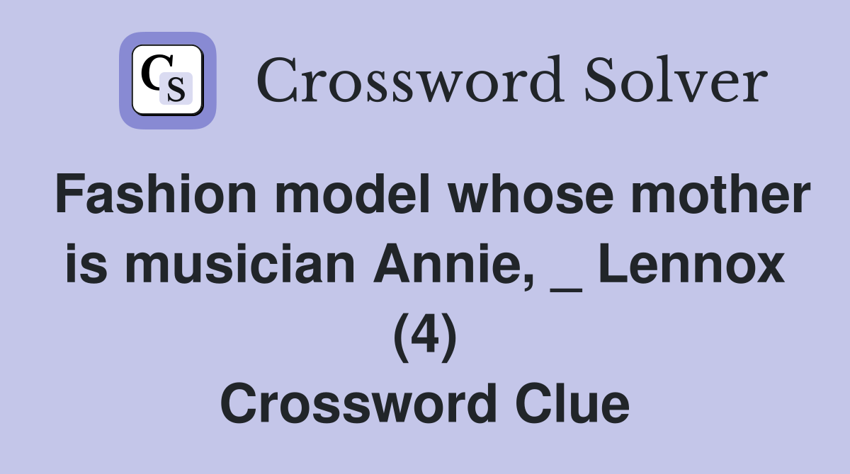 Fashion model whose mother is musician Annie, _ Lennox (4) Crossword Clue