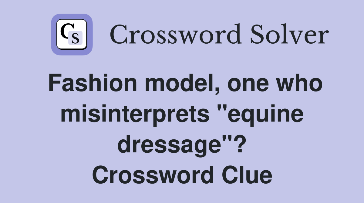 Fashion model, one who misinterprets "equine dressage"? Crossword Clue