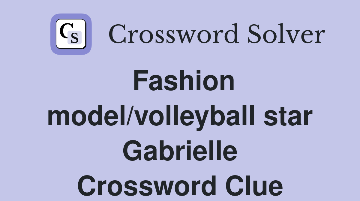 Fashion model/volleyball star Gabrielle Crossword Clue
