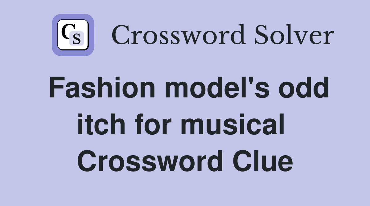Fashion model's odd itch for musical  Crossword Clue