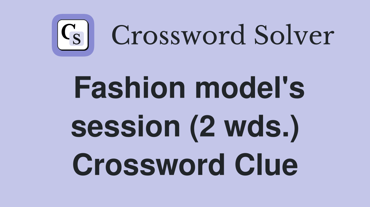 Fashion model's session (2 wds.) Crossword Clue