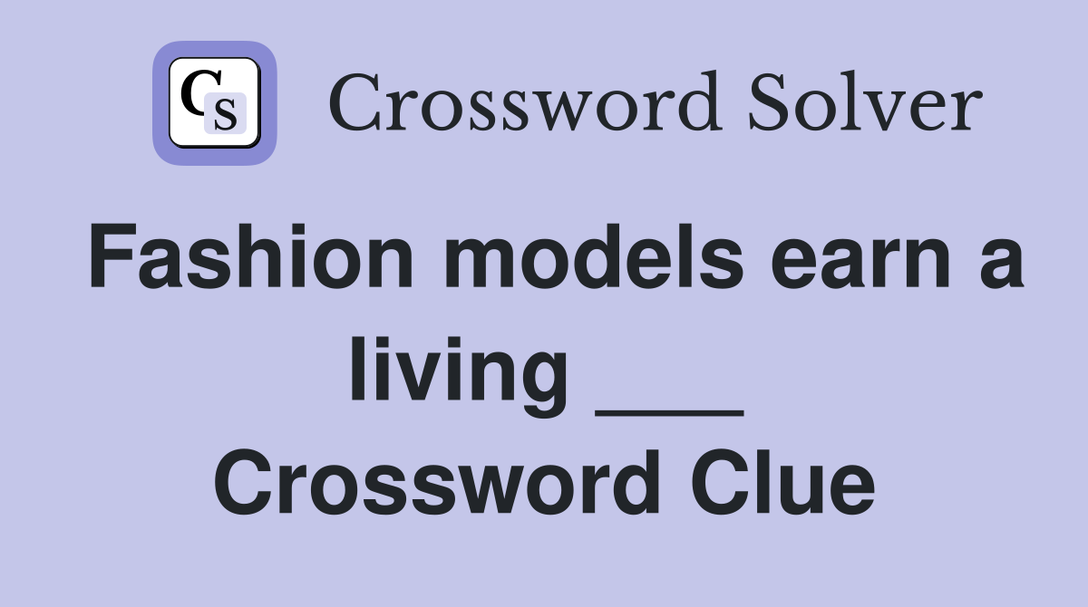 Fashion models earn a living ___ Crossword Clue
