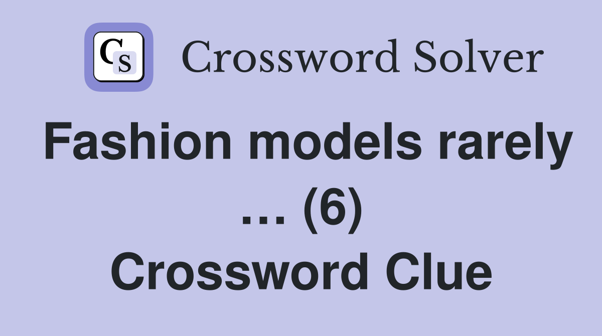 Fashion models rarely … (6) Crossword Clue