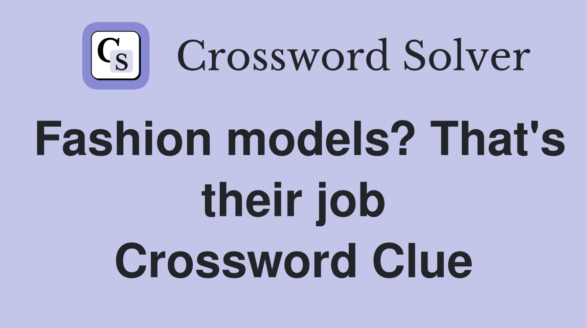 Fashion models? That's their job Crossword Clue