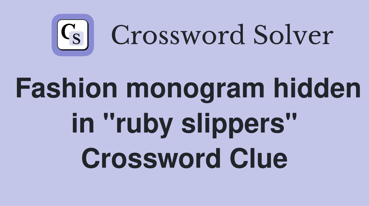 Fashion monogram hidden in "ruby slippers" Crossword Clue