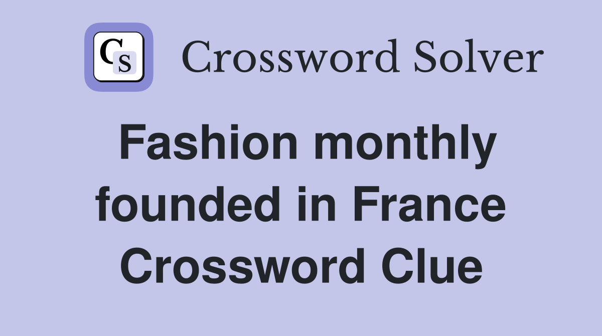Fashion monthly founded in France Crossword Clue
