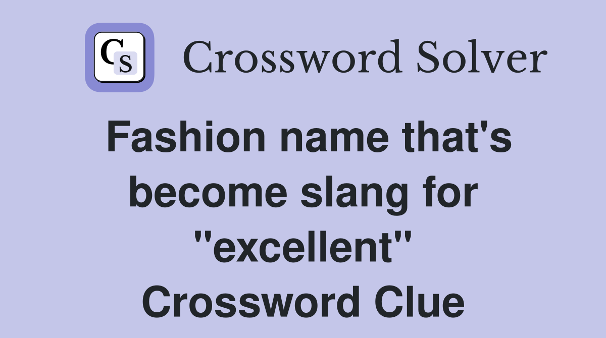 Fashion name that's become slang for "excellent" Crossword Clue