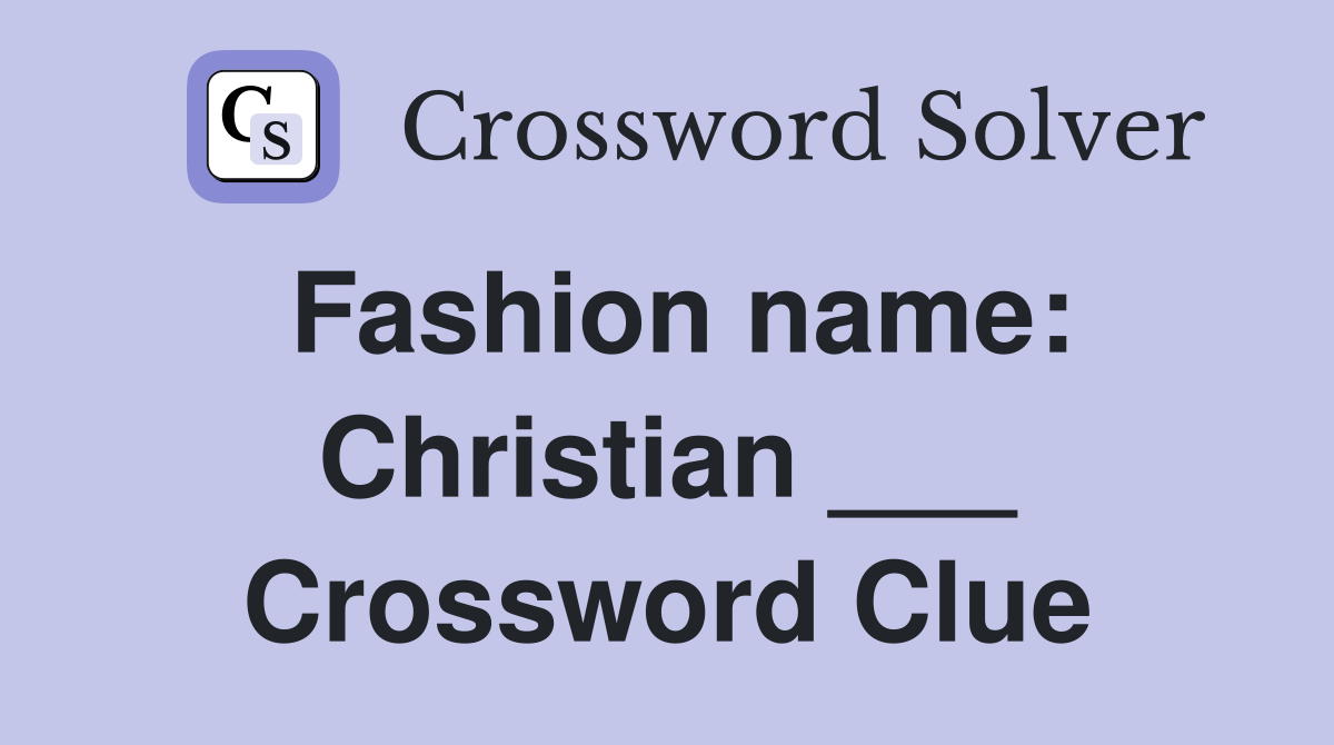 Fashion name: Christian ___ Crossword Clue