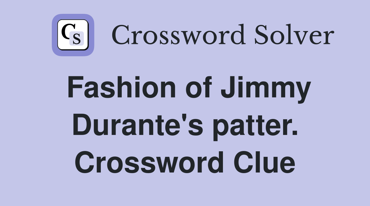 Fashion of Jimmy Durante's patter. Crossword Clue
