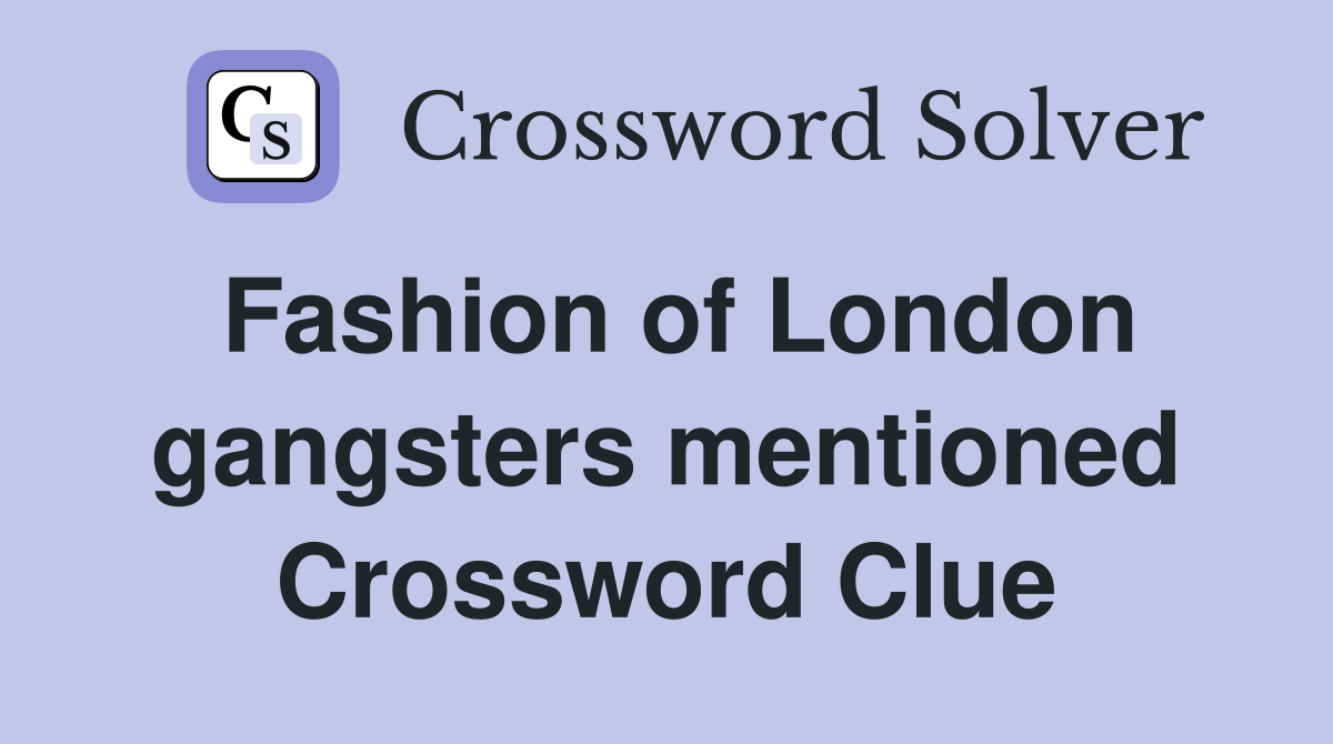 Fashion of London gangsters mentioned Crossword Clue