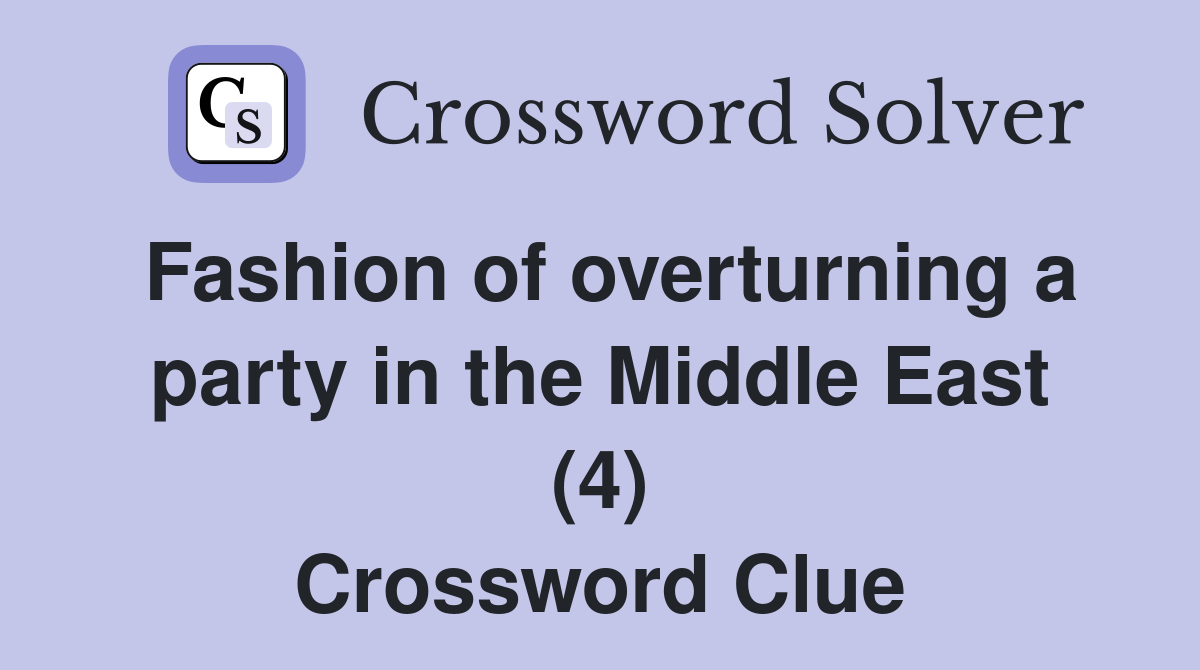 Fashion of overturning a party in the Middle East (4) Crossword Clue