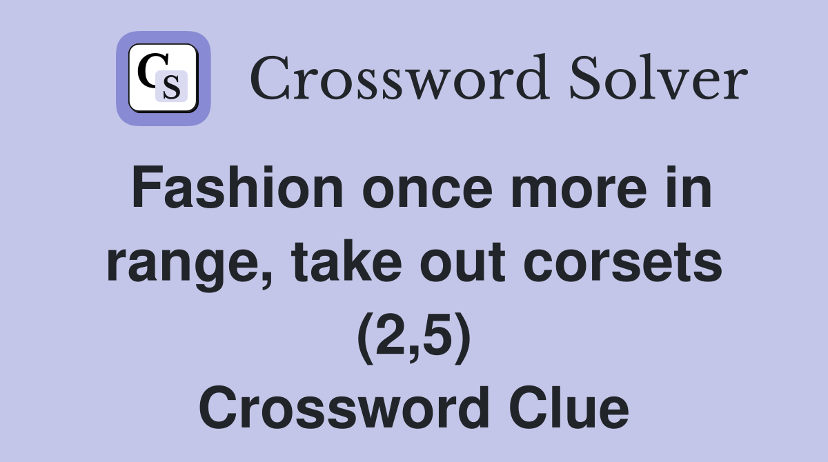 Fashion once more in range, take out corsets (2,5) Crossword Clue