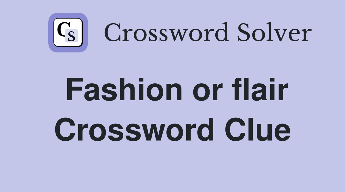 Fashion or flair Crossword Clue