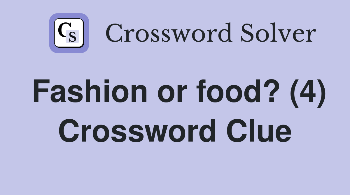 Fashion or food? (4) Crossword Clue