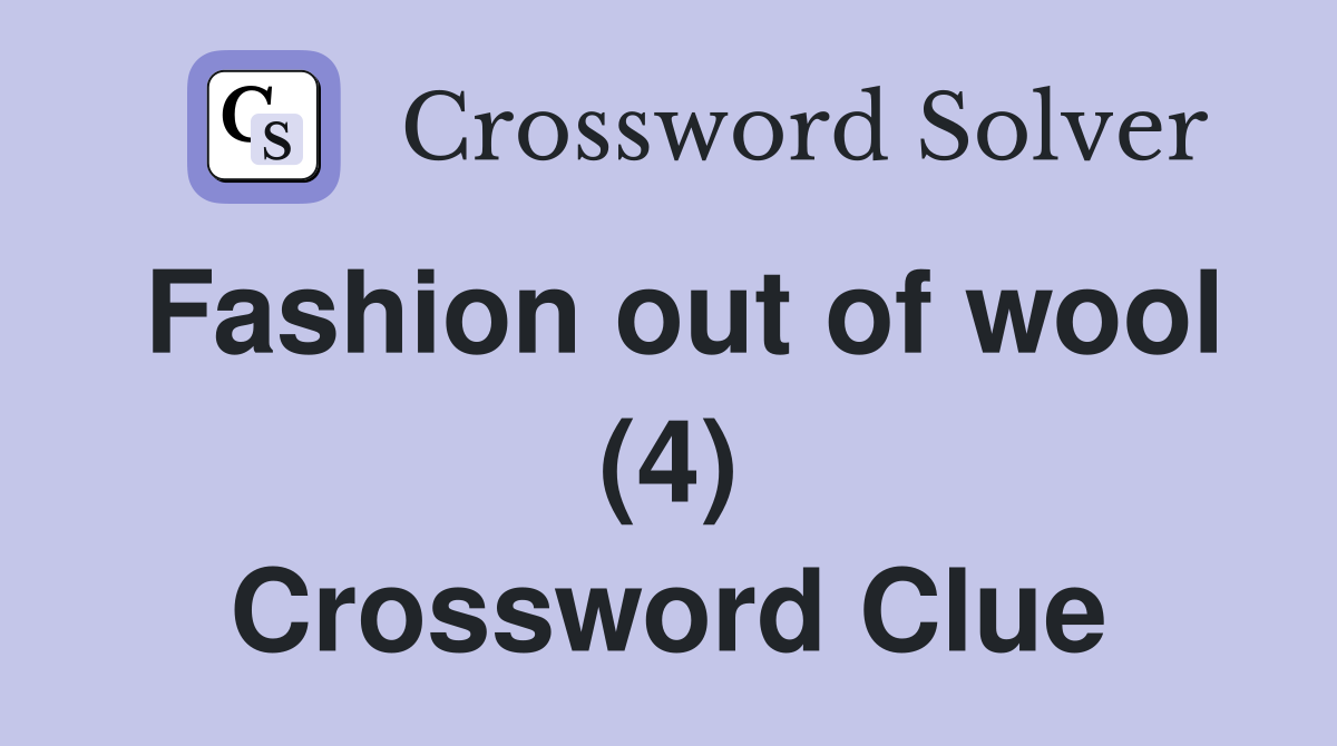 Fashion out of wool (4) Crossword Clue