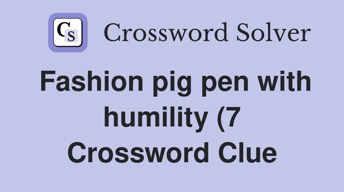 Fashion pig pen with humility (7) Crossword Clue Answers Crossword Fashion pig pen with humility (7) Crossword Clue Answers Crossword
