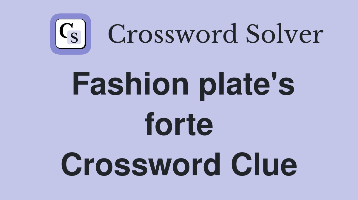 Fashion plate's forte Crossword Clue