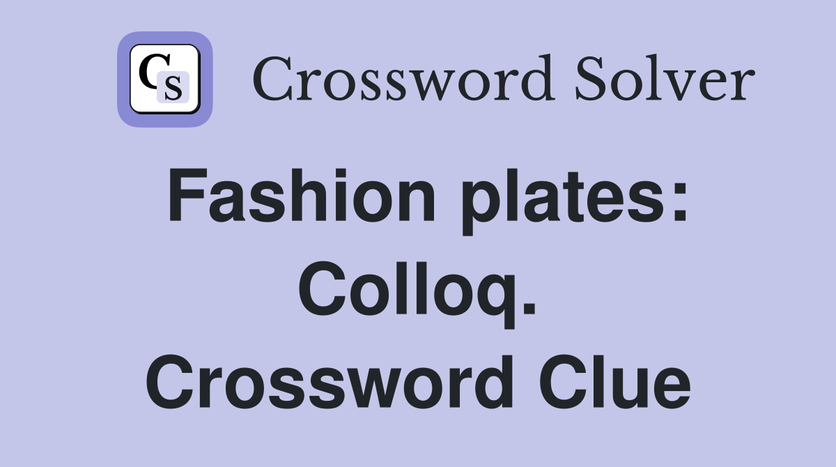 Fashion plates: Colloq. Crossword Clue